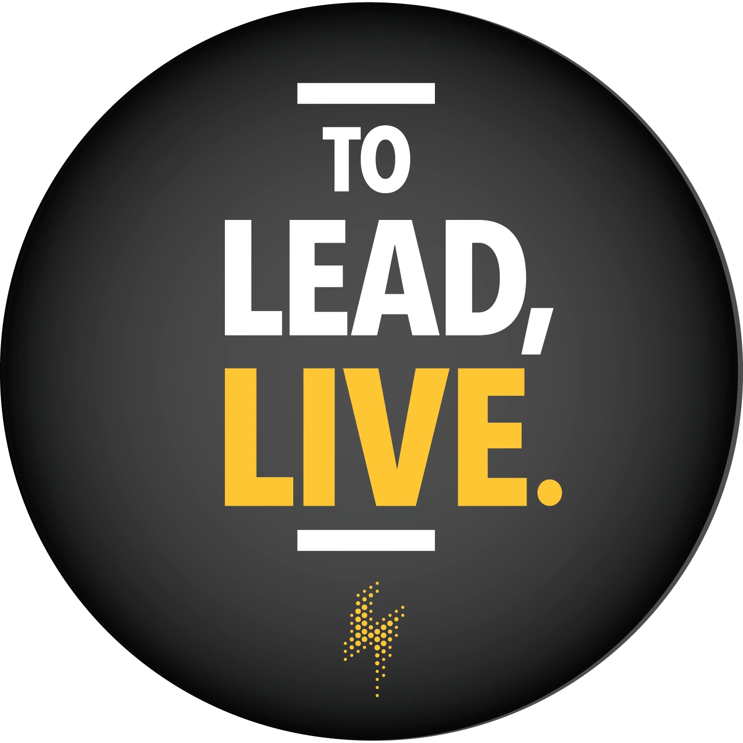 A black and yellow button with the words to lead, live.
