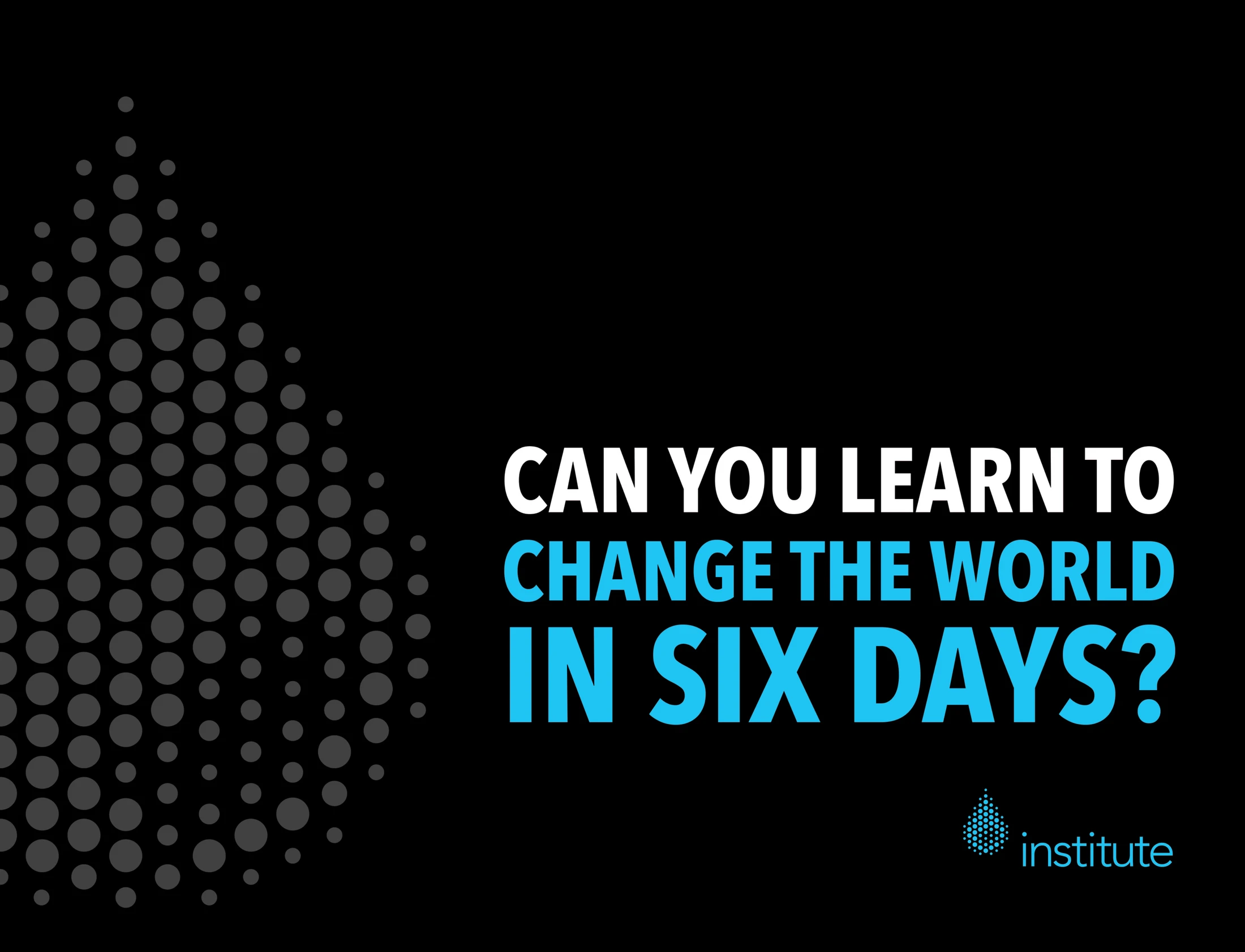 Can you learn to change the world in six days?.