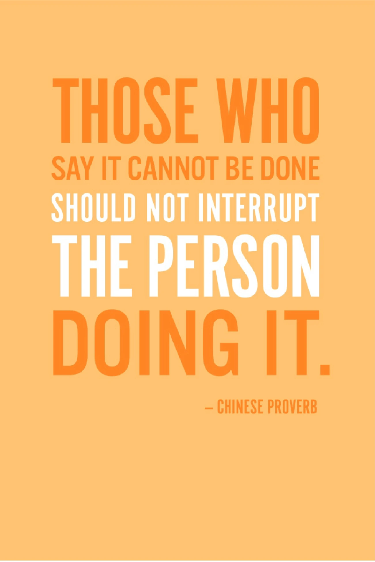 Those who say it can't be done should not interrupt the person doing it.